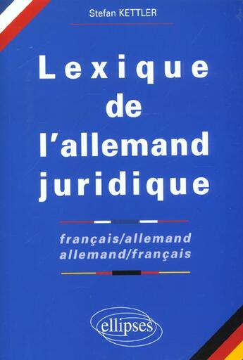 Couverture du livre « Lexique de l'allemand juridique francais-allemand / allemand-francais - 'juristisches worterbuch fra » de Stefan Kettler aux éditions Ellipses