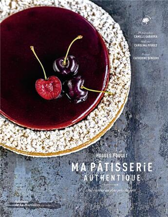 Couverture du livre « Ma pâtisserie authentique : 60 recettes au plus près du goût » de Hugues Pouget et Carolina Pouget et Camille Gabarra aux éditions La Martiniere