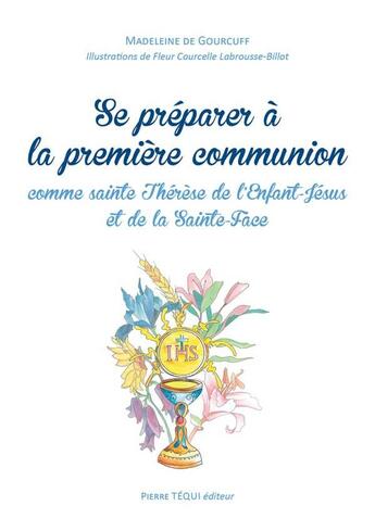 Couverture du livre « Se préparer à la première communion ; comme sainte Thérèse de l'enfant-Jésus et de la Sainte-Face » de Madeleine De Gourcuff et Fleur Courcelle Labrousse-Billot aux éditions Tequi