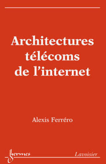 Couverture du livre « Architectures telecoms de l'internet » de Ferrero Alexis aux éditions Hermes Science