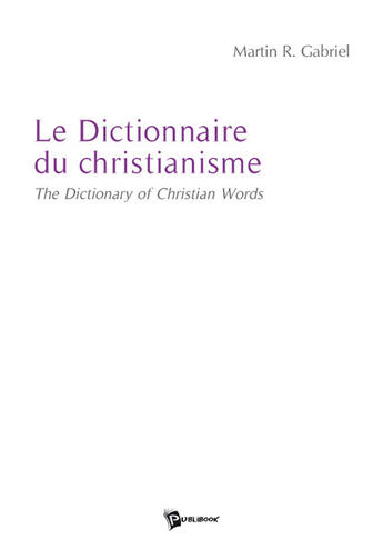 Couverture du livre « Le dictionnaire du christianisme ; the dictionary of christian words » de Martin R. Gabriel aux éditions Publibook