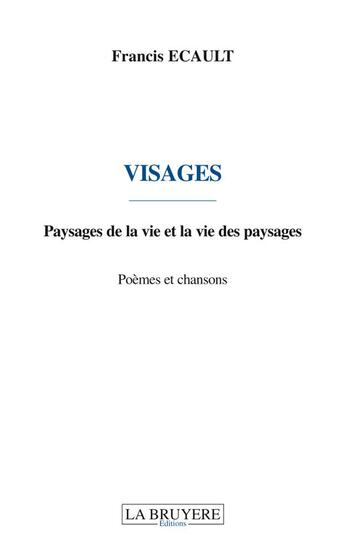 Couverture du livre « Visages paysages de la vie et la vie des paysages » de Francis Ecault aux éditions La Bruyere