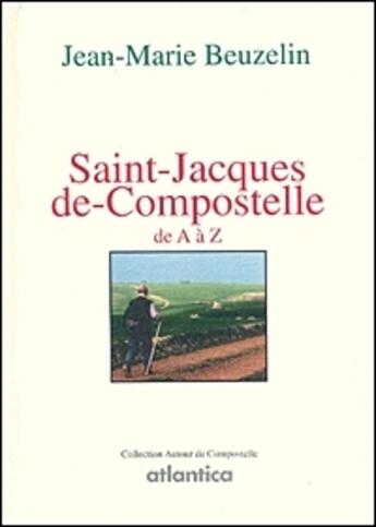 Couverture du livre « Saint Jacques de Compostelle de A à Z » de Jean-Marie Beuzelin aux éditions Atlantica