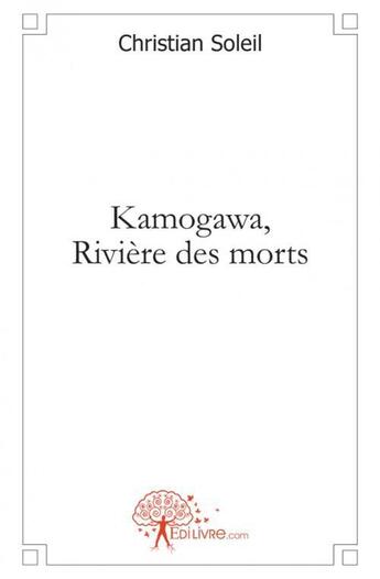 Couverture du livre « Kamogawa, riviere des morts » de Christian Soleil aux éditions Edilivre