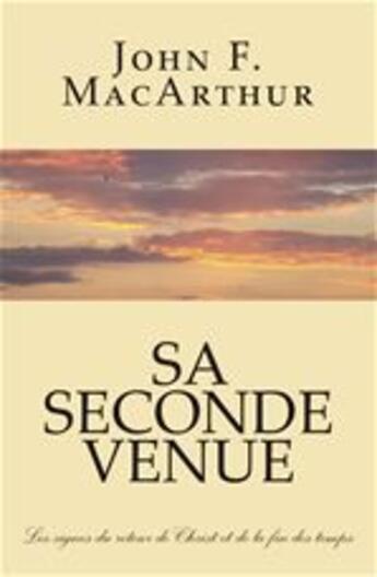 Couverture du livre « Sa seconde venue : les signes du retour de christ et de la fin des temps » de John Macarthur aux éditions La Maison De La Bible