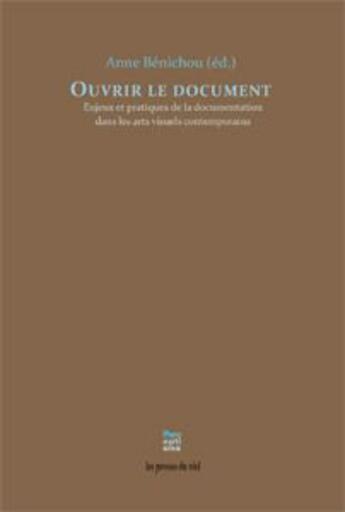 Couverture du livre « Ouvrir le document ; enjeux et pratiques de la documentation dans les arts visuels contemporains » de Anne Benichou aux éditions Les Presses Du Reel