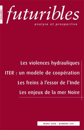 Couverture du livre « Futuribles Tome 339 ; les violences hydrauliques ; ITER : un modèle de coopération ; les freins à l'essor de l'Inde ; les enjeux de la mer Noire » de Blanc/Vacheron/Bigot aux éditions Futuribles