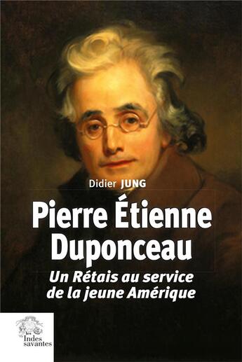 Couverture du livre « Pierre Étienne Duponceau : un Rétais au service de la jeune Amérique » de Didier Jung aux éditions Les Indes Savantes