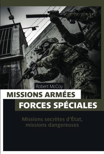 Couverture du livre « Missions armées, forces spéciales ; missions secrètes d'Etat, missions dangereuses » de Robert Mccoy aux éditions Pages Ouvertes