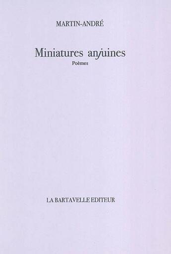 Couverture du livre « Miniatures anjuines » de Andre Martin aux éditions La Bartavelle