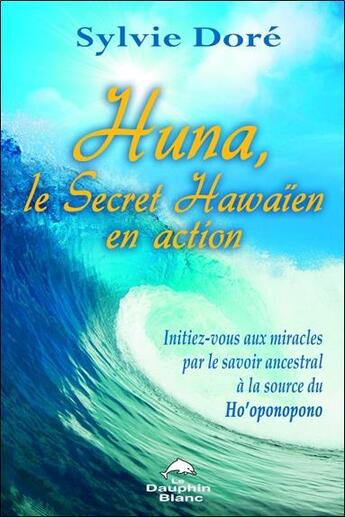 Couverture du livre « Huna ; le secret hawaïen en action » de Sylvie Dore aux éditions Dauphin Blanc