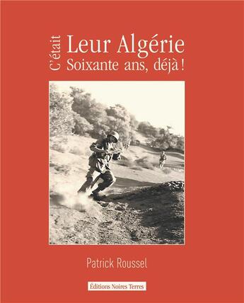 Couverture du livre « C'était leur Algérie, 60 ans deja ! » de Patrick Roussel aux éditions Noires Terres