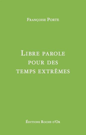 Couverture du livre « Libre parole pour des temps extrêmes » de Francoise Porte aux éditions Roche D'or