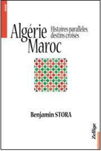 Couverture du livre « Algérie, Maroc, histoires parallèles, destins croisés » de Benjamin Stora aux éditions Zellige