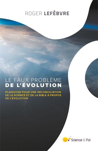 Couverture du livre « Le faux problème de l'évolution ; plaidoyer pour une réconciliation de la science et de la Bible à propos de l'évolution » de Roger Lefebvre aux éditions Science Et Foi