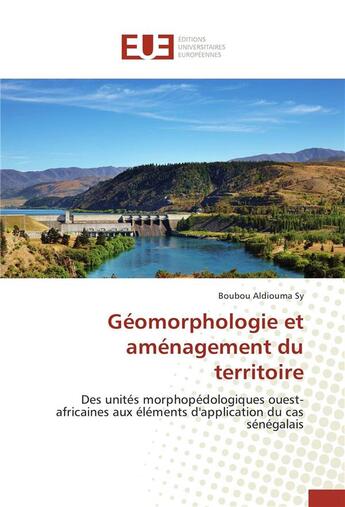 Couverture du livre « Géomorphologie et aménagement du territoire ; des unités morphopédologiques ouest-africaines aux éléments d'application du cas sénégalais » de Boubou Aldiouma Sy aux éditions Editions Universitaires Europeennes