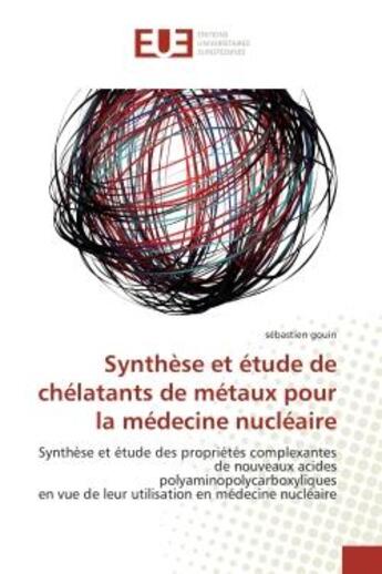 Couverture du livre « Synthese et etude de chelatants de metaux pour la medecine nucleaire - synthese et etude des proprie » de Gouin Sebastien aux éditions Editions Universitaires Europeennes