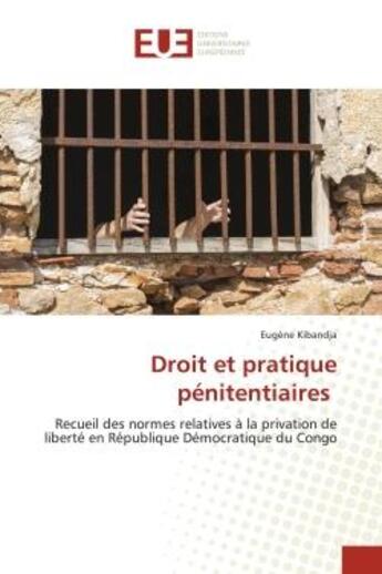 Couverture du livre « Droit et pratique pénitentiaires : Recueil des normes relatives à la privation de liberté en République Démocratique du Congo » de Eugène Kibandja aux éditions Editions Universitaires Europeennes