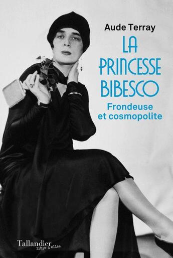 Couverture du livre « La princesse Bibesco : frondeuse et cosmopolite » de Aude Terray aux éditions Tallandier