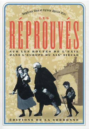 Couverture du livre « Les réprouvés : sur les routes de l'exil dans l'Europe du XIXe siècle » de Delphine Diaz et Sylvie Aprile aux éditions Editions De La Sorbonne