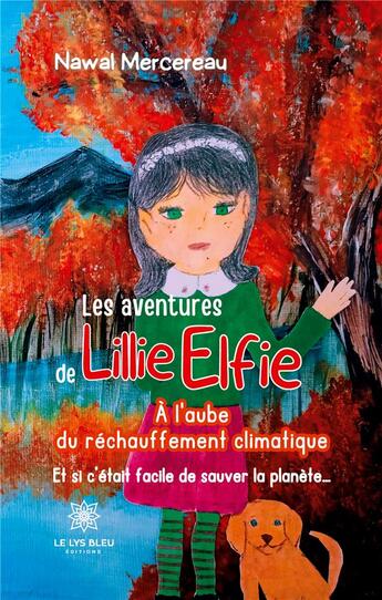 Couverture du livre « Les aventures de Lillie Elfie : À l'aube du réchauffement climatique: Et si c'était facile de sauver la planète... » de Mercereau Nawal aux éditions Le Lys Bleu