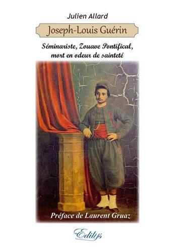 Couverture du livre « Joseph-Louis Guérin, séminariste, zouave pontifical, mort en odeur de sainteté » de Allard Julien aux éditions Edilys