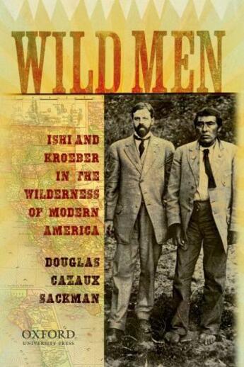 Couverture du livre « Wild Men: Ishi and Kroeber in the Wilderness of Modern America » de Sackman Douglas Cazaux aux éditions Oxford University Press Usa