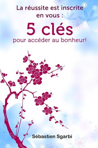 Couverture du livre « La réussite est inscrite en vous: 5 clés pour accéder au bonheur! » de Sébastien Sgarbi aux éditions Lulu