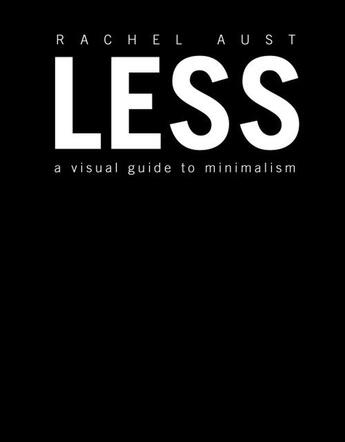 Couverture du livre « LESS - A VISUAL GUIDE TO MINIMALISM » de Rachel Aust aux éditions Alpha Books