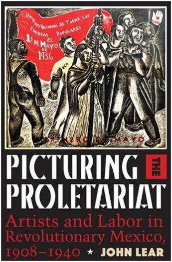 Couverture du livre « The picturing the proletariat ; artists and labor in revolutionary Mexico 1908-1940 » de John Lear aux éditions Pu Du Texas