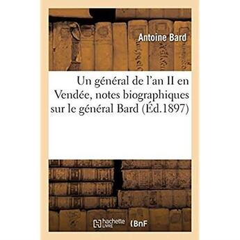 Couverture du livre « Un général de l'an II en Vendée, notes biographiques sur le général Bard » de Bard Antoine aux éditions Hachette Bnf