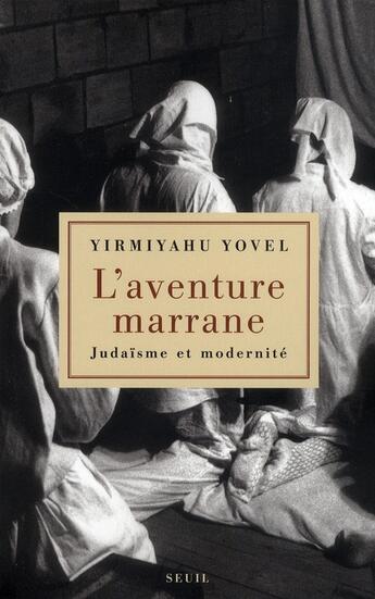 Couverture du livre « L'aventure marrane ; judaisme et modernité » de Yirmiyahu Yovel et Beatrice Bonne aux éditions Seuil