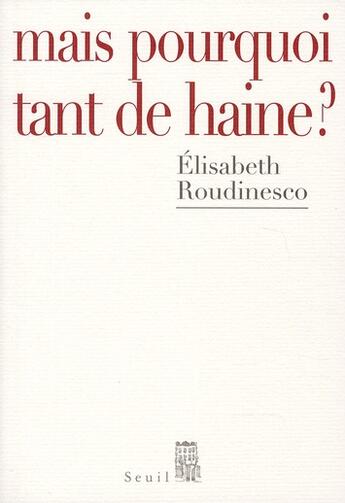 Couverture du livre « Mais pourquoi tant de haine ? » de Elisabeth Roudinesco aux éditions Seuil