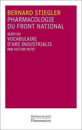 Couverture du livre « Pharmacologie du Front National ; vocabulaire d'Ars Industrialis » de Bernard Stiegler et Petit Victor aux éditions Flammarion