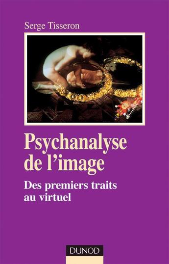 Couverture du livre « Psychanalyse de l'image - 2eme edition - des premiers traits au virtuel (3e édition) » de Serge Tisseron aux éditions Dunod