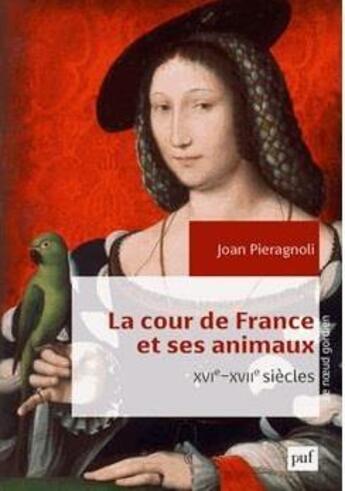 Couverture du livre « La cour de France et ses animaux (XVI - XVIIe siècles) » de Pieragnoli Joan aux éditions Puf