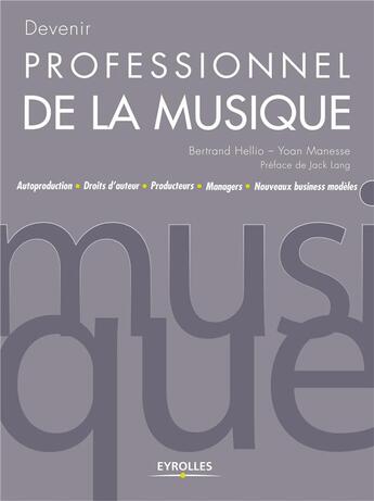 Couverture du livre « Devenir professionnel de la musique ; autoproduction ; droits d'auteur ; producteurs ; managers nouveau » de Yoan Manesse et Bertrand Hellio aux éditions Eyrolles