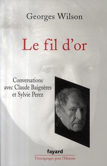 Couverture du livre « Le fil d'or » de Georges Wilson et Sylvie Perez et Claude Baignières aux éditions Fayard