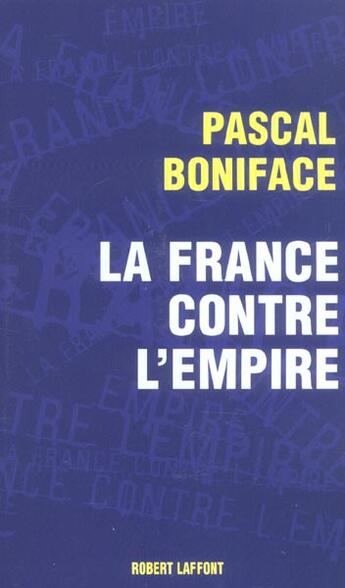 Couverture du livre « La france contre l'empire » de Pascal Boniface aux éditions Robert Laffont