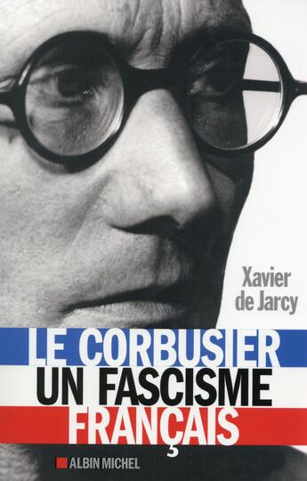 Couverture du livre « Le Corbusier ; un fascisme français » de Xavier De Jarcy aux éditions Albin Michel