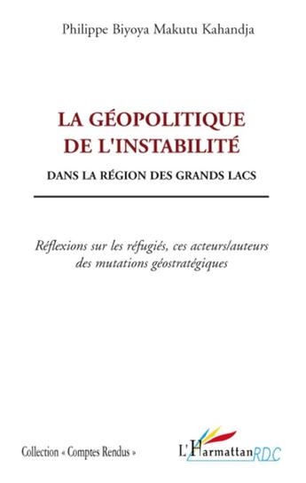 Couverture du livre « La géopolitique de l'instabilité dans la région des grands lacs ; réflexions sur les refugiés, ces acteurs / auteurs des mutations géostratégiques » de Philippe Biyoya Makutu Kahandja aux éditions L'harmattan