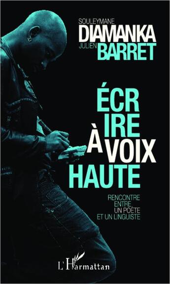 Couverture du livre « Écrire à voix haute ; rencontre entre un poète et un linguiste » de Diamanka/Barret aux éditions L'harmattan