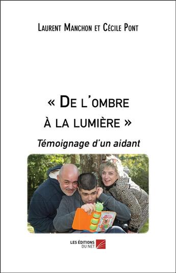 Couverture du livre « De l'ombre à la lumière : témoignage d'un aidant » de Laurent Manchon et Cecile Pont aux éditions Editions Du Net