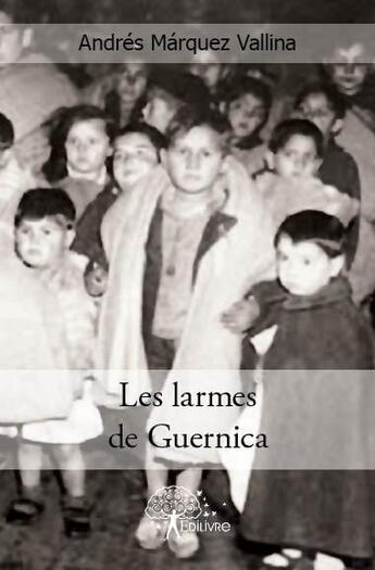 Couverture du livre « Les larmes de Guernica » de Andres Marquez Vallina aux éditions Edilivre