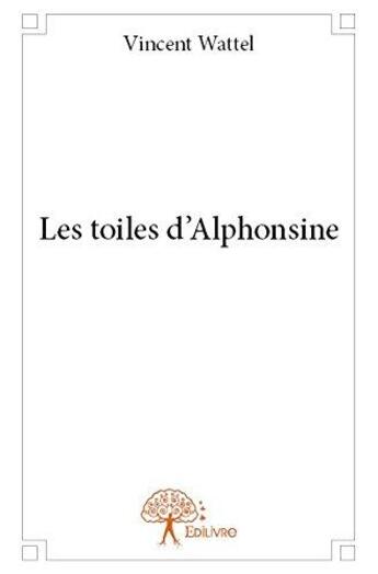 Couverture du livre « Les toiles d'alphonsine » de Vincent Wattel aux éditions Edilivre