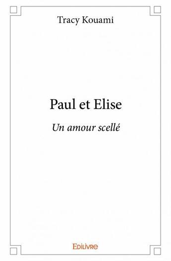 Couverture du livre « Paul et Elise ; un amour scellé » de Tracy Kouami aux éditions Edilivre