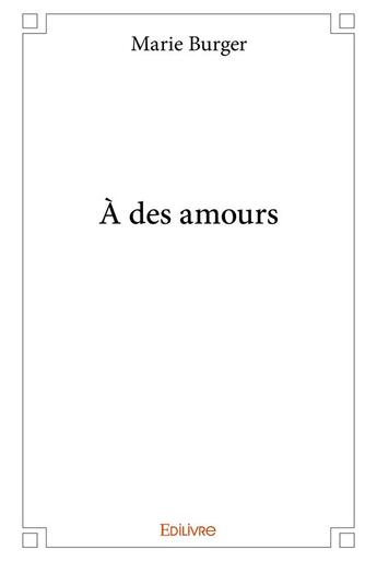 Couverture du livre « À des amours » de Marie Burger aux éditions Edilivre