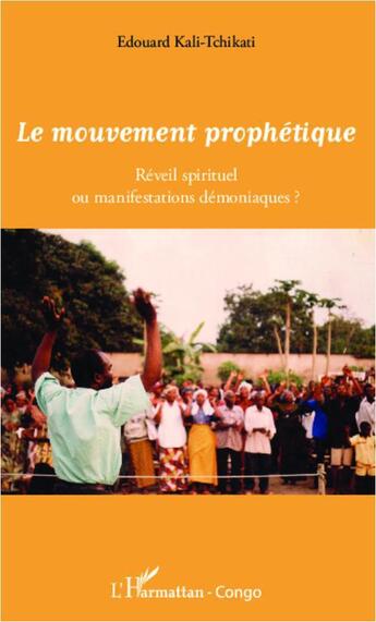 Couverture du livre « Le mouvement prophétique ; réveil spirituel ou manifestations démoniaques ? » de Edouard Kali-Tchikati aux éditions L'harmattan