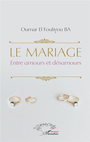 Couverture du livre « Le mariage :entre amours et desamours » de Ba Oumar El Foutiyou aux éditions L'harmattan