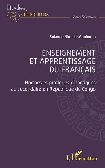 Couverture du livre « Enseignement et apprentissage du français : Normes et pratiques didactiques au secondaire en République du Congo » de Solange Nkoula-Moulongo aux éditions L'harmattan